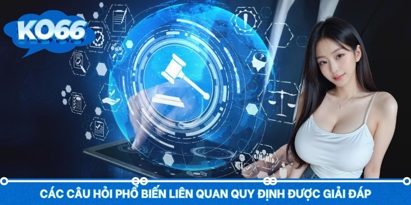 Các câu hỏi phổ biến liên quan quy định được giải đáp