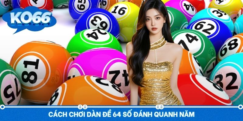 Cách chơi dàn đề 64 số đánh quanh năm hội viện có thể áp dụng