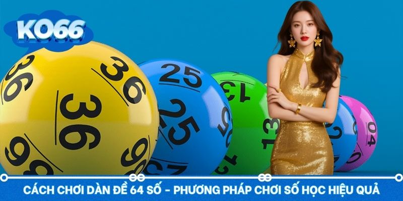 Cách Chơi Dàn Đề 64 Số - Phương Pháp Chơi Số Học Hiệu Quả