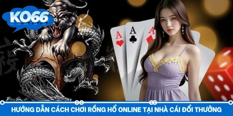 Cách chơi Rồng Hổ online tại các nhà cái online cực đơn giản
