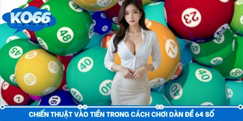 Chiến thuật vào tiền tối ưu thưởng lớn khi chơi dàn 64 số