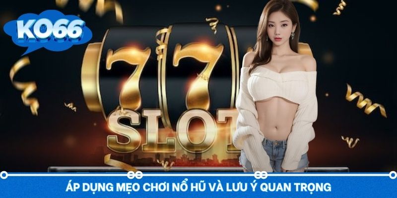 Điều cần ghi nhớ khi áp  dụng các mẹo chơi quay hũ