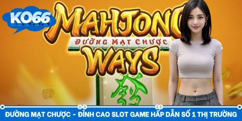 Đường Mạt Chược - Đỉnh Cao Slot Game Hấp Dẫn Số 1 Thị Trường