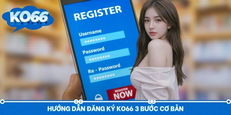 Hướng dẫn quy trình đăng ký Ko66 đơn giản cho Newbie