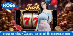 Khung Giờ Nổ Hũ Thắng Lớn -  Cơ Hội Đổi Đời Cho Các Dân Chơi