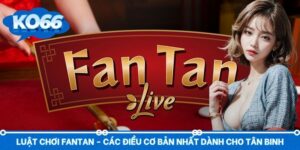 Luật Chơi Fantan - Các Điều Cơ Bản Nhất Dành Cho Tân Binh