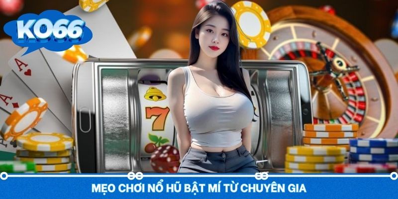 Mẹo chơi nổ hũ không bao giờ thua tại các nhà cái trực tuyến