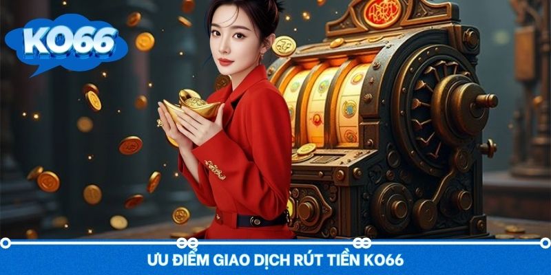 Những ưu điểm nổi trội trong giao dịch rút thưởng tại nhà cái